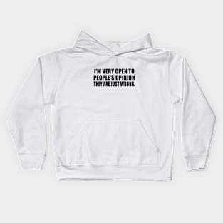 I'm very open to people's opinion. they are just wrong. Kids Hoodie